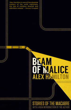 Beam of Malice: Fifteen Short, Dark Stories by Alex Hamilton