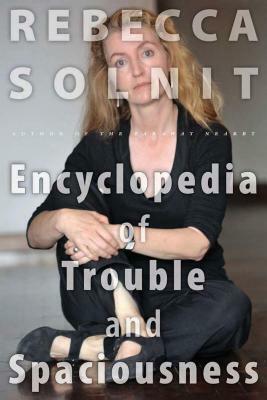 The Encyclopedia of Trouble and Spaciousness by Rebecca Solnit