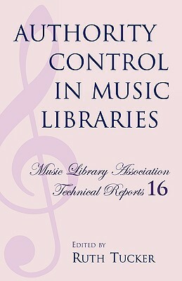 Authority Control in Music Libraries: Proceedings of the Music Library Association Preconference, March 5, 1985 by Ruth Tucker