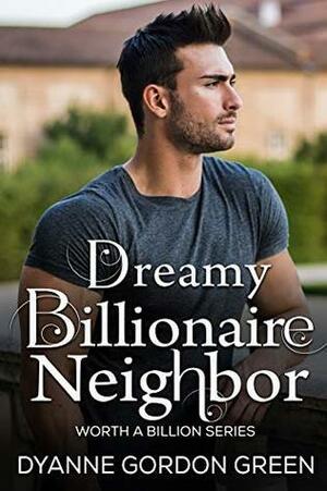 Dreamy Billionaire Neighbor by Dyanne Gordon Green
