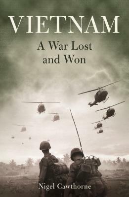 Vietnam: A War Lost and Won by Nigel Cawthorne