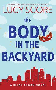 The Body in the Backyard: A Riley Thorn Novel by Lucy Score