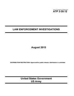 Army Techniques Publication ATP 3-39.12 Law Enforcement Investigations August 2013 by United States Government Us Army