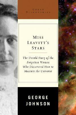 Miss Leavitt's Stars: The Untold Story of the Woman Who Discovered How to Measure the Universe by George Johnson