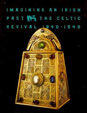Imagining an Irish Past: The Celtic Revival 1840-1940 by David and Alfred Smart Museum of Art