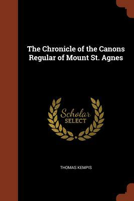 The Chronicle of the Canons Regular of Mount St. Agnes by Thomas à Kempis