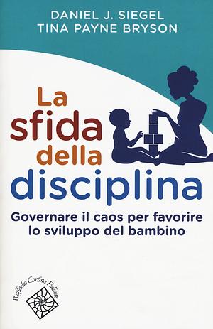 La sfida della disciplina. Governare il caos per favorire lo sviluppo del bambino by Daniel J. Siegel