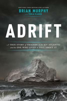 Adrift: A True Story of Tragedy on the Icy Atlantic and the One Who Lived to Tell about It by Toula Vlahou, Brian Murphy