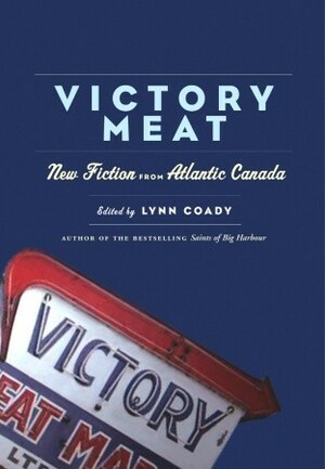 Victory Meat: New Fiction from Atlantic Canada by Lynn Coady