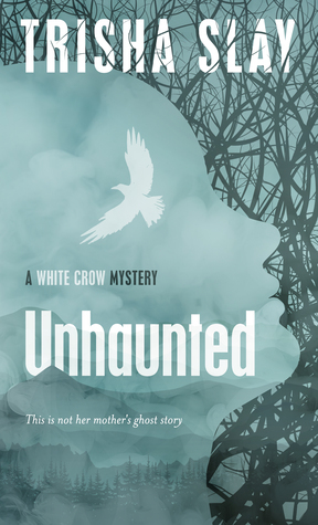 Unhaunted: A White Crow Mystery by Trisha Slay