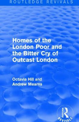 Homes of the London Poor and the Bitter Cry of Outcast London by Octavia Hill, Andrew Mearns