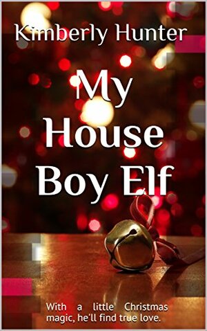 My House Boy Elf: With a little Christmas magic, he'll find true love. by Kimberly Hunter