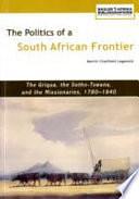 The Politics of a South African Frontier: The Griqua, the Sotho-Tswana and the Missionaries, 1780-1840 by Martin Chatfield Legassick