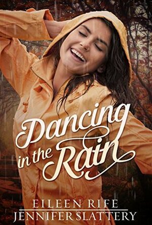 Dancing in the Rain by Jennifer Slattery, Eileen Rife