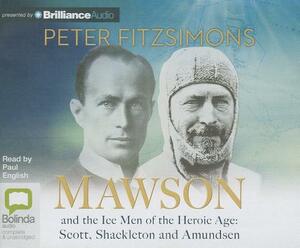 Mawson: And the Ice Men of the Heroic Age: Scott, Shackelton and Amundsen by Peter Fitzsimons