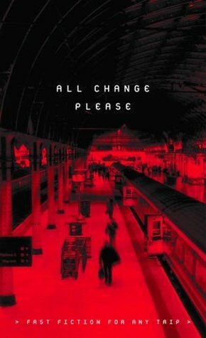 All Change Please: Fast Fiction for Any Trip by George Dunford, Katie Falkiner, B.P. Gregory, Andrew Hunting