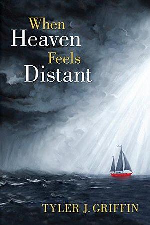 When Heaven Feels Distant by Tyler J. Griffin, Tyler J. Griffin