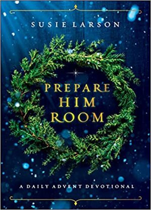 Prepare Him Room: A Daily Advent Devotional by Susie Larson