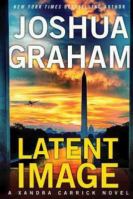 Latent Image: A Xandra Carrick Novel by Joshua Graham