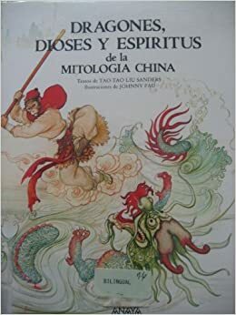 Dragones, Dioses Y Espiritus De LA Mitologia China/Dragons, Gods and Spirits of Chinese Mythology (Serie Mitologias/Mythology) by Tao Tao Liu