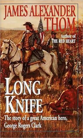 Long Knife: A Novel by James Alexander Thom, James Alexander Thom