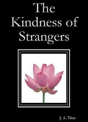 The Kindness of Strangers by J.A. Titus