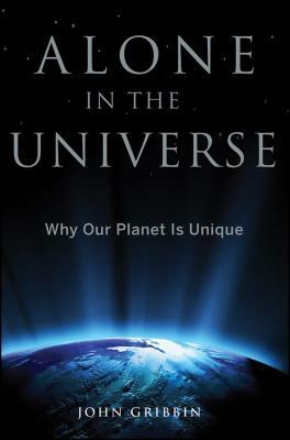 Alone in the Universe: Why Our Planet Is Unique by John Gribbin