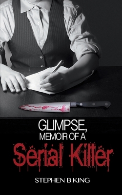 Glimpse, Memoir of a Serial Killer by Stephen B King