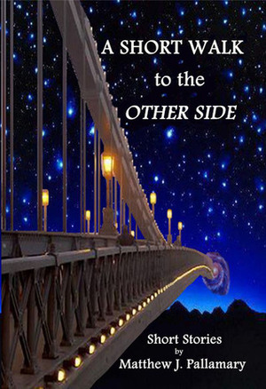 A Short Walk to the Other Side by Matthew J. Pallamary