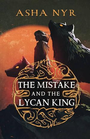 The Mistake and the Lycan King by Asha Nyr
