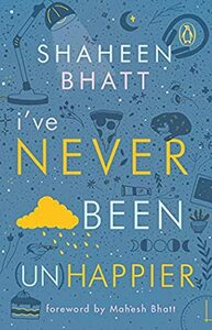 I've Never Been (Un)Happier by Shaheen Bhatt