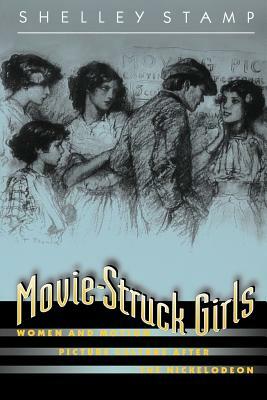 Movie-Struck Girls: Women and Motion Picture Culture After the Nickelodeon by Shelley Stamp