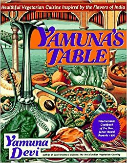 Yamuna's Table: Healthy Vegetarian Cuisine Inspired by the Flavors of India by Yamuna Devi