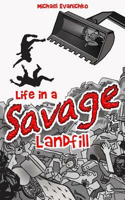 Life in a Savage Landfill by Michael Evanichko