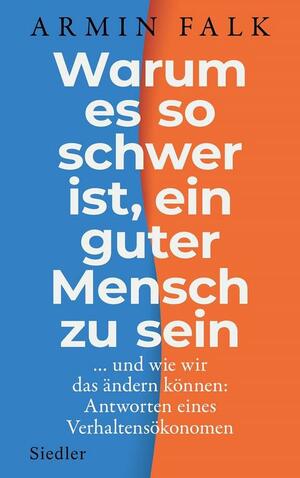 Warum es so schwer ist, ein guter Mensch zu sein: ...und wie wir das ändern können: Antworten eines Verhaltensökonomen by Armin Falk