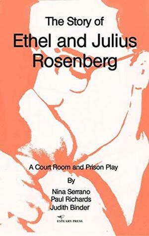 The Story of Ethel and Julius Rosenberg: A Court Room and Prison Drama by Judith Binder, Nina Serrano, Paul Richards