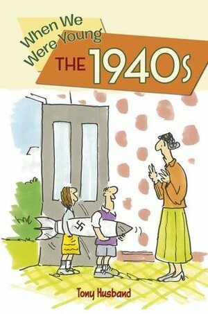 When We Were Young: the 1940s by Tony Husband