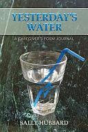 Yesterday's Water: A Caregiver's Poem Journal by Sally Hubbard