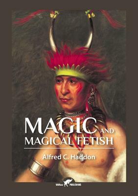 Magic and Magical Fetish by Alfred Cort Haddon