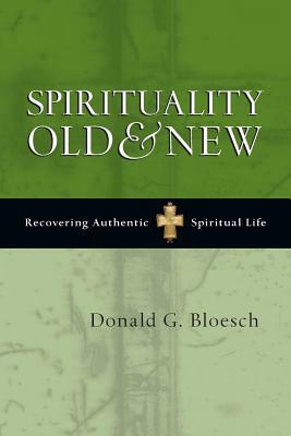 Spirituality Old & New: Recovering Authentic Spiritual Life by Donald G. Bloesch