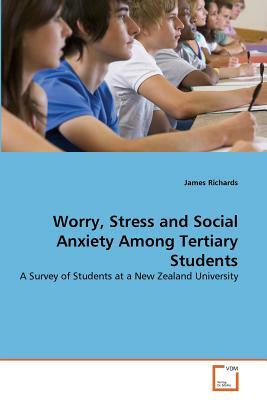 Worry, Stress and Social Anxiety Among Tertiary Students by James Richards