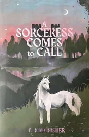 A Sorceress Comes to Call by T. Kingfisher