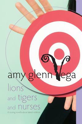 Lions and Tigers and Nurses: a nursing novella about lateral violence by Amy Glenn Vega