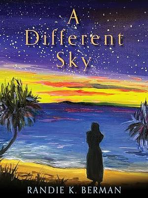 A Different Sky by Randie K. Berman, Randie K. Berman