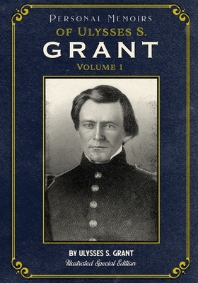 Personal Memoirs of Ulysses S. Grant Volume 1: Illustrated Special Edition by Ulysses Grant
