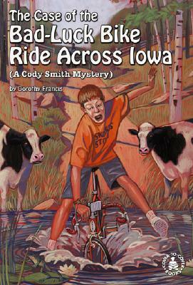 The Case of the Bad-Luck Bike Ride Across Iowa: A Cody Smith Mystery by Dorothy Francis