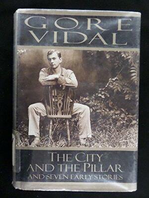 The City and the Pillar and Seven Early Stories: Revised, with a New Preface by the Author by Gore Vidal
