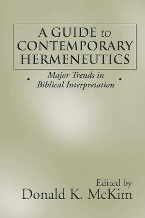 A Guide To Contemporary Hermeneutics: Major Trends In Biblical Interpretation by Donald K. McKim