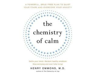 The Chemistry of Calm: A Powerful, Drug-Free Plan to Quiet Your Fears and Overcome Your Anxiety by Henry Emmons