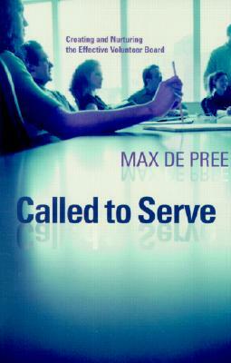 Called to Serve: Creating and Nurturing the Effective Volunteer Board by Max de Pree